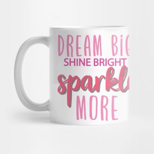 Dream Big , Shine Bright , Sparkle More Mug